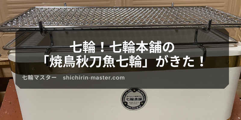 七輪！七輪本舗の「焼鳥秋刀魚七輪」がきた！ | 七輪マスター